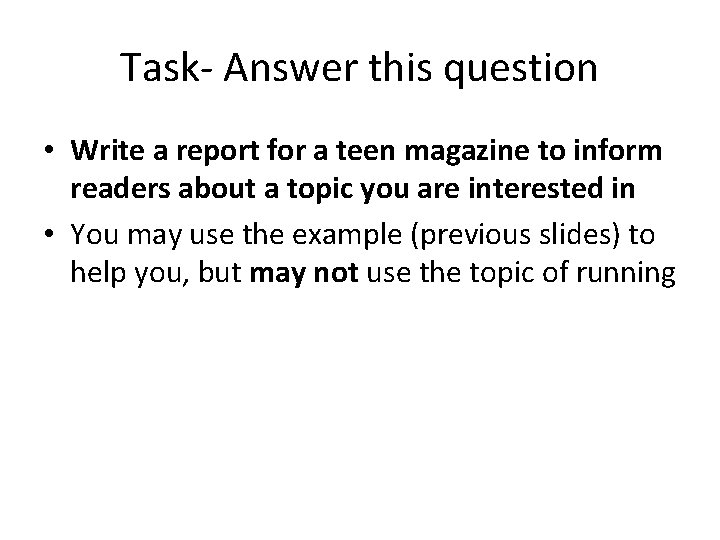 Task- Answer this question • Write a report for a teen magazine to inform