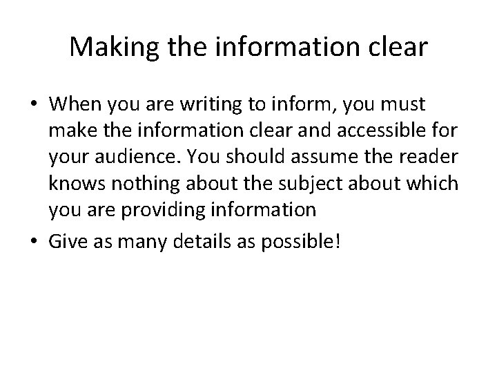 Making the information clear • When you are writing to inform, you must make