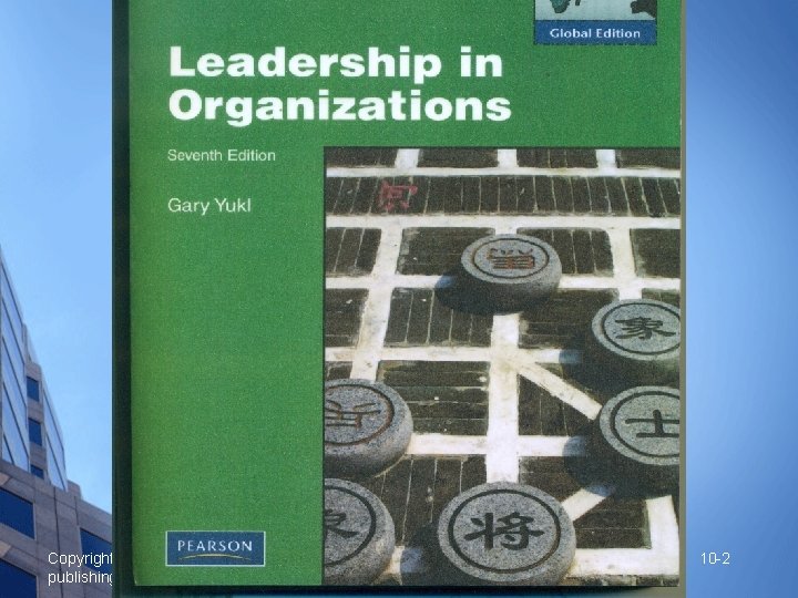 Copyright © 2010 Pearson Education, Inc. publishing as Prentice Hall Leadership in Organizations 10
