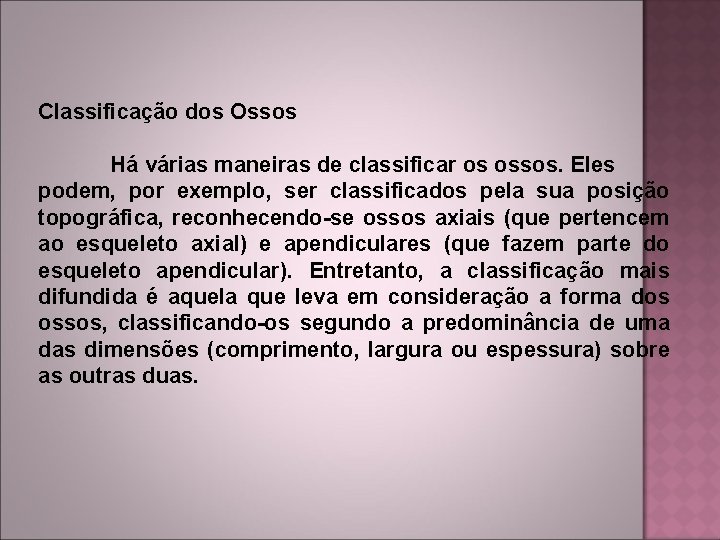 Classificação dos Ossos Há várias maneiras de classificar os ossos. Eles podem, por exemplo,