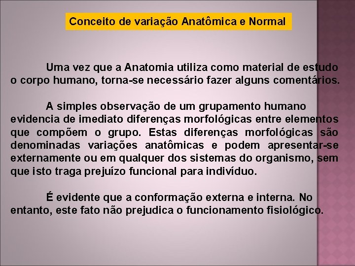 Conceito de variação Anatômica e Normal Uma vez que a Anatomia utiliza como material