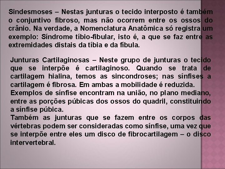 Sindesmoses – Nestas junturas o tecido interposto é também o conjuntivo fibroso, mas não