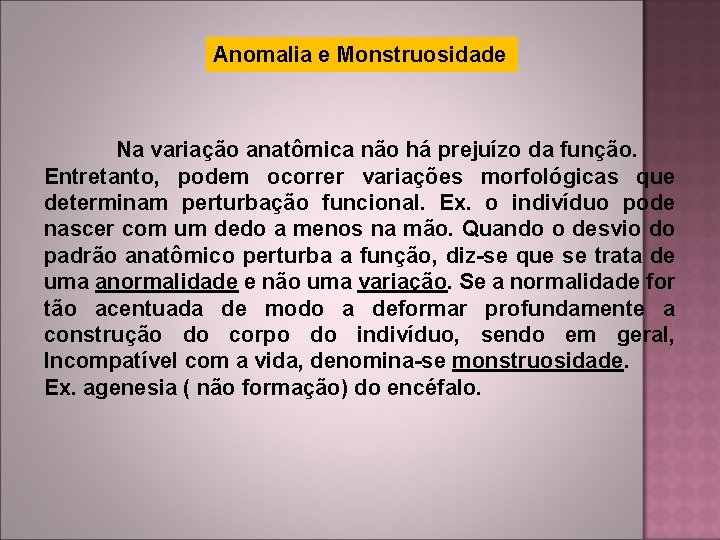 Anomalia e Monstruosidade Na variação anatômica não há prejuízo da função. Entretanto, podem ocorrer