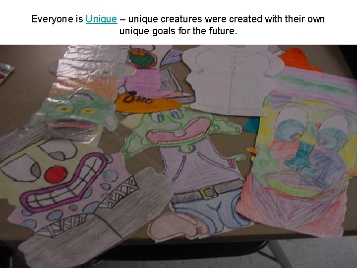 Everyone is Unique – unique creatures were created with their own unique goals for