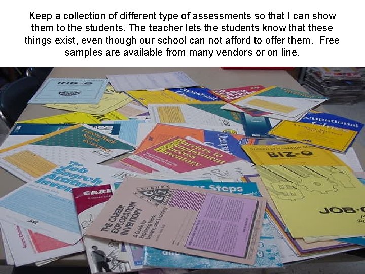 Keep a collection of different type of assessments so that I can show them