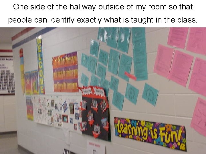 One side of the hallway outside of my room so that people can identify