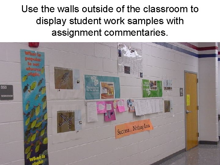 Use the walls outside of the classroom to display student work samples with assignment