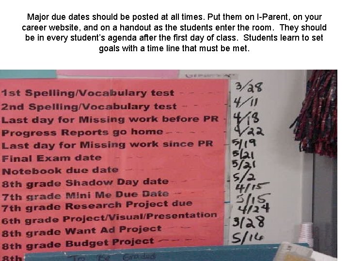 Major due dates should be posted at all times. Put them on I-Parent, on