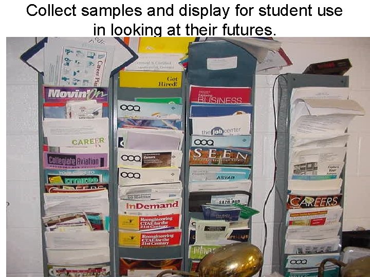 Collect samples and display for student use in looking at their futures. 