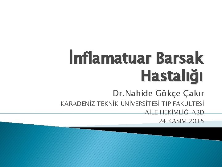 İnflamatuar Barsak Hastalığı Dr. Nahide Gökçe Çakır KARADENİZ TEKNİK ÜNİVERSİTESİ TIP FAKÜLTESİ AİLE HEKİMLİĞİ