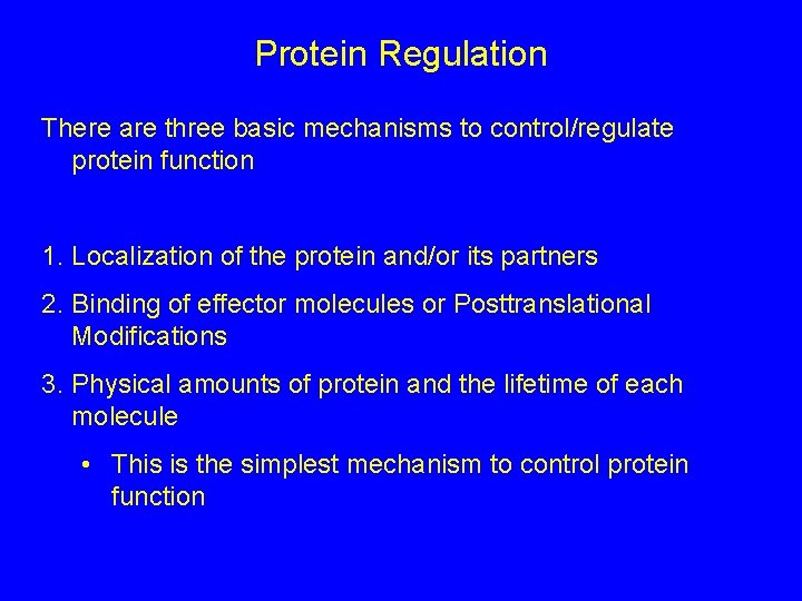 Protein Regulation There are three basic mechanisms to control/regulate protein function 1. Localization of