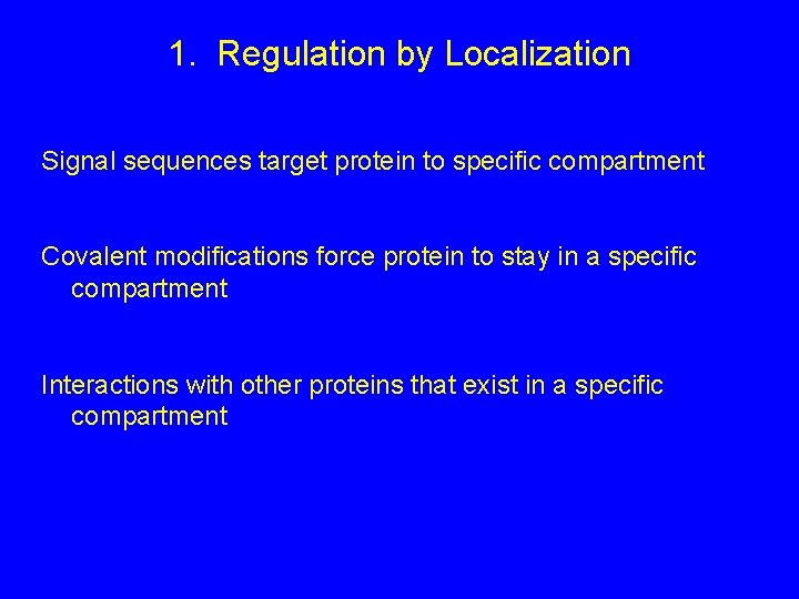 1. Regulation by Localization Signal sequences target protein to specific compartment Covalent modifications force