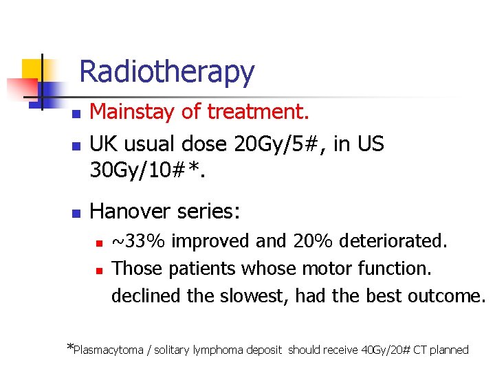 Radiotherapy n Mainstay of treatment. UK usual dose 20 Gy/5#, in US 30 Gy/10#*. Radiotherapy n Mainstay of treatment. UK usual dose 20 Gy/5#, in US 30 Gy/10#*.