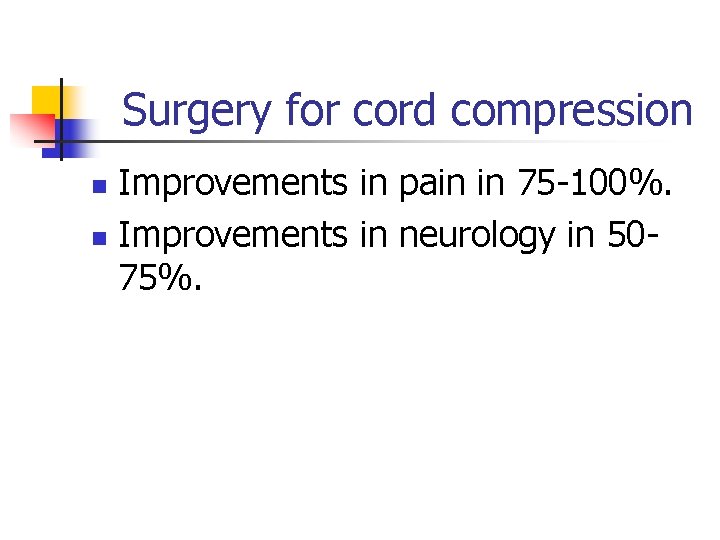 Surgery for cord compression Improvements in pain in 75 -100%. n Improvements in neurology Surgery for cord compression Improvements in pain in 75 -100%. n Improvements in neurology