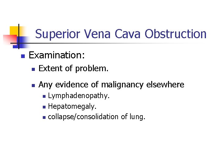 Superior Vena Cava Obstruction n Examination: n Extent of problem. n Any evidence of Superior Vena Cava Obstruction n Examination: n Extent of problem. n Any evidence of
