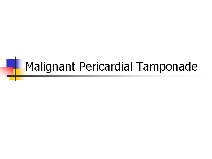 Malignant Pericardial Tamponade Malignant Pericardial Tamponade
