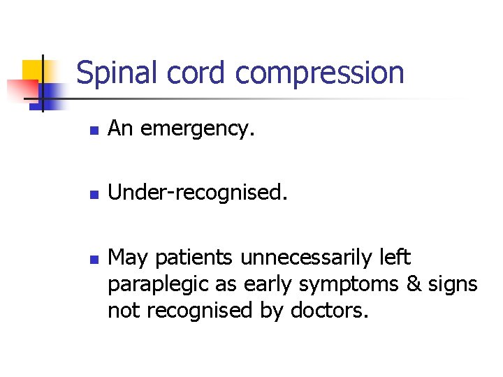 Spinal cord compression n An emergency. n Under-recognised. n May patients unnecessarily left paraplegic Spinal cord compression n An emergency. n Under-recognised. n May patients unnecessarily left paraplegic