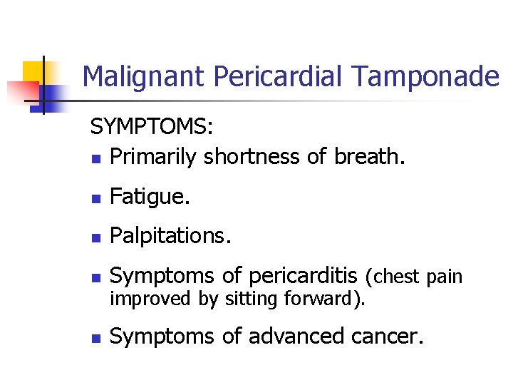 Malignant Pericardial Tamponade SYMPTOMS: n Primarily shortness of breath. n Fatigue. n Palpitations. n Malignant Pericardial Tamponade SYMPTOMS: n Primarily shortness of breath. n Fatigue. n Palpitations. n