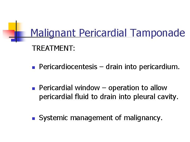 Malignant Pericardial Tamponade TREATMENT: n n n Pericardiocentesis – drain into pericardium. Pericardial window Malignant Pericardial Tamponade TREATMENT: n n n Pericardiocentesis – drain into pericardium. Pericardial window