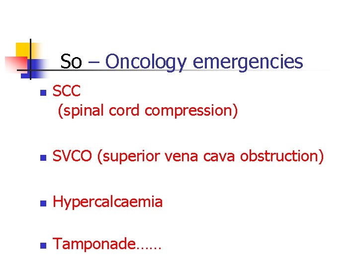 So – Oncology emergencies n SCC (spinal cord compression) n SVCO (superior vena cava So – Oncology emergencies n SCC (spinal cord compression) n SVCO (superior vena cava