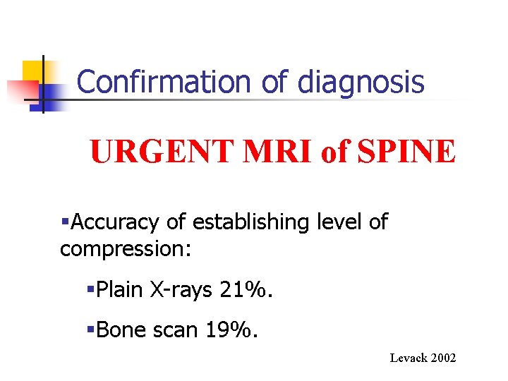 Confirmation of diagnosis URGENT MRI of SPINE §Accuracy of establishing level of compression: §Plain Confirmation of diagnosis URGENT MRI of SPINE §Accuracy of establishing level of compression: §Plain