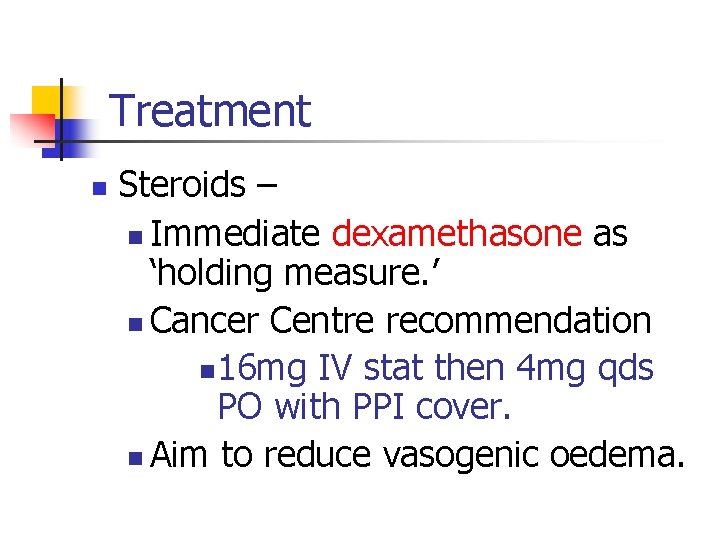 Treatment n Steroids – n Immediate dexamethasone as ‘holding measure. ’ n Cancer Centre Treatment n Steroids – n Immediate dexamethasone as ‘holding measure. ’ n Cancer Centre