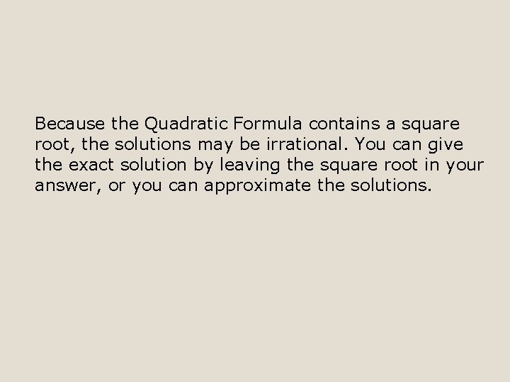 Because the Quadratic Formula contains a square root, the solutions may be irrational. You