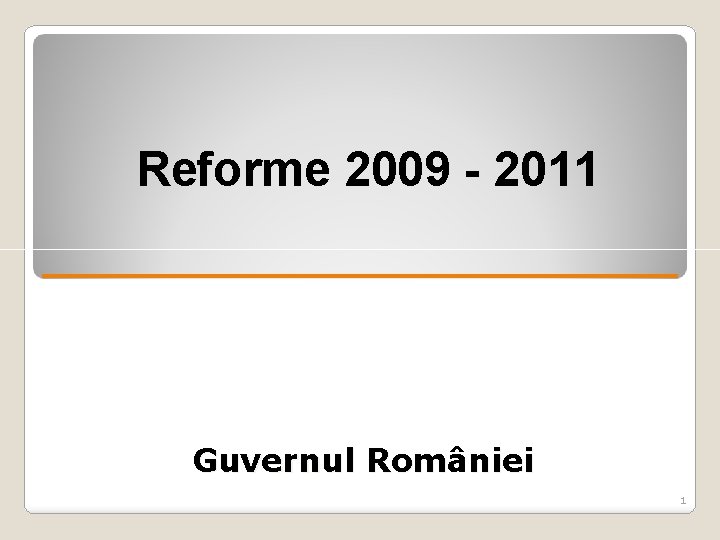 Reforme 2009 - 2011 Guvernul Româ Rom niei 1 