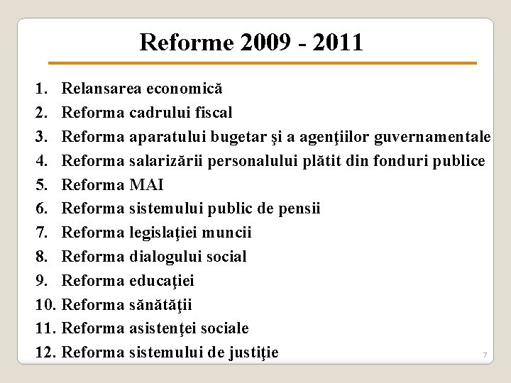 Reforme 2009 - 2011 1. Relansarea economică 2. Reforma cadrului fiscal 3. Reforma aparatului