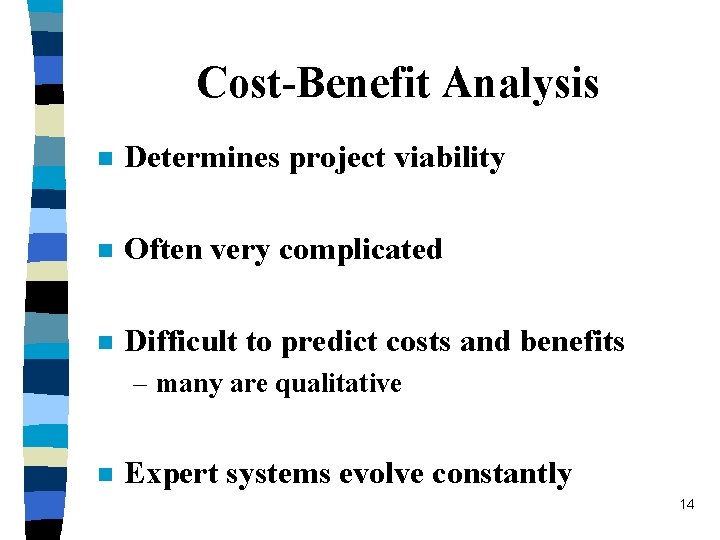 Cost-Benefit Analysis n Determines project viability n Often very complicated n Difficult to predict