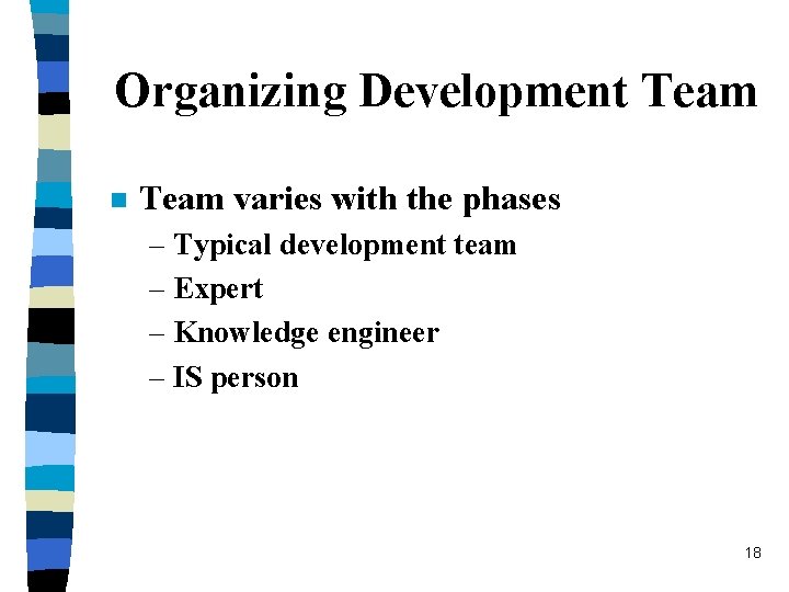 Organizing Development Team n Team varies with the phases – Typical development team –