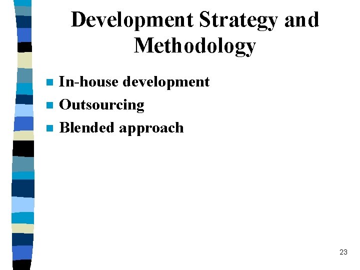 Development Strategy and Methodology n n n In-house development Outsourcing Blended approach 23 