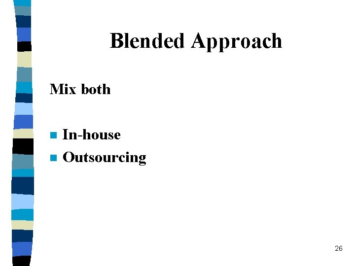 Blended Approach Mix both n n In-house Outsourcing 26 