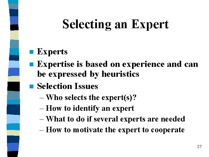 Selecting an Expert n n n Experts Expertise is based on experience and can