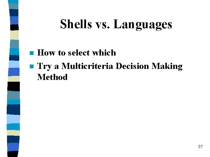 Shells vs. Languages n n How to select which Try a Multicriteria Decision Making