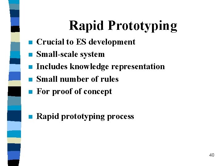 Rapid Prototyping n Crucial to ES development Small-scale system Includes knowledge representation Small number