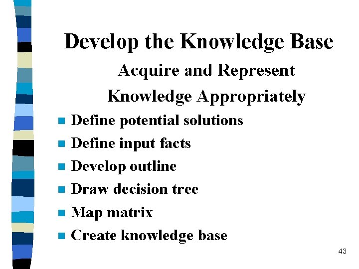 Develop the Knowledge Base Acquire and Represent Knowledge Appropriately n n n Define potential