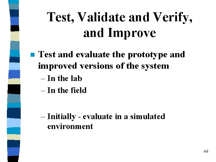 Test, Validate and Verify, and Improve n Test and evaluate the prototype and improved