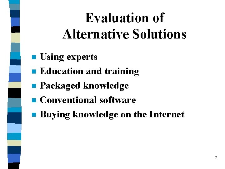 Evaluation of Alternative Solutions n n n Using experts Education and training Packaged knowledge