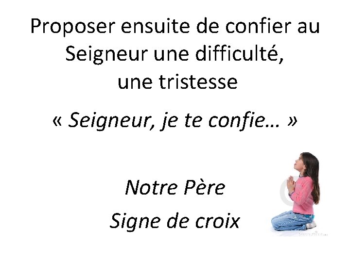 Proposer ensuite de confier au Seigneur une difficulté, une tristesse « Seigneur, je te