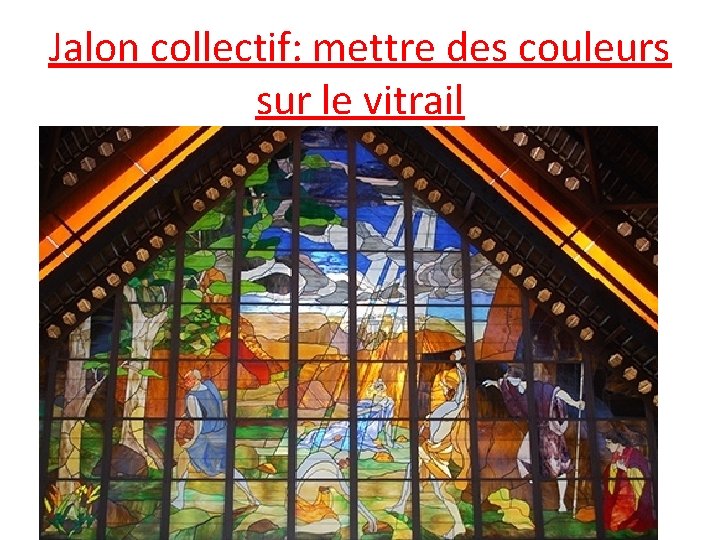 Jalon collectif: mettre des couleurs sur le vitrail 
