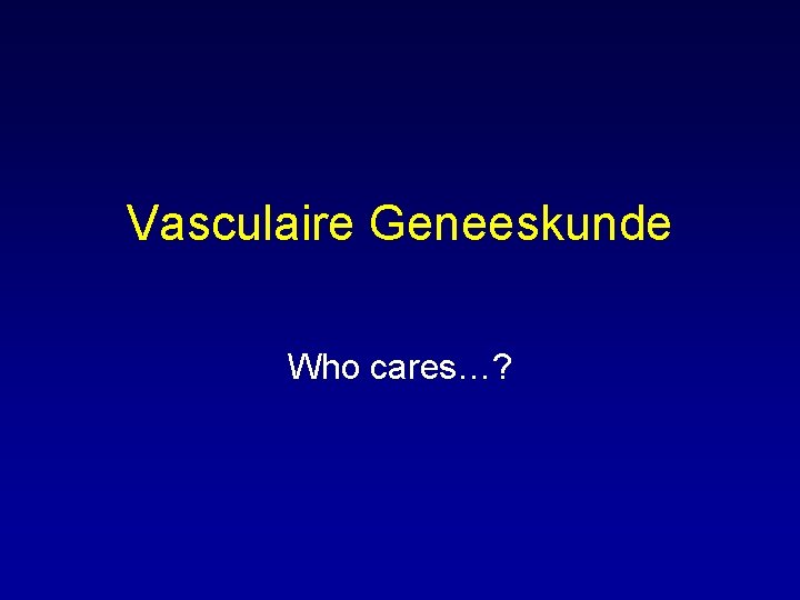 Vasculaire Geneeskunde Who cares…? 