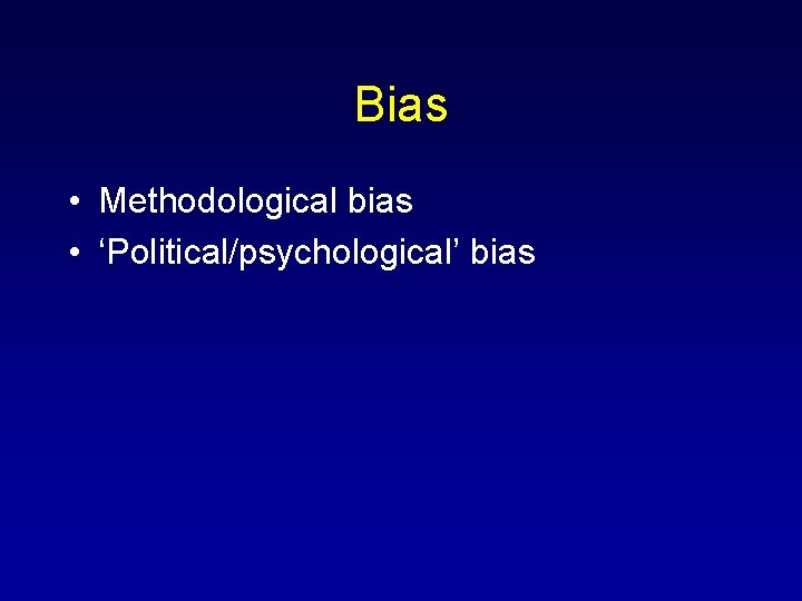 Bias • Methodological bias • ‘Political/psychological’ bias 