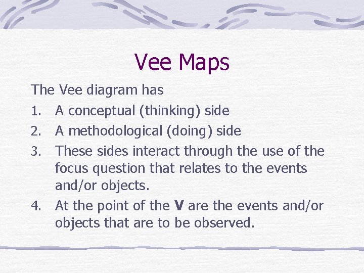 Vee Maps The Vee diagram has 1. A conceptual (thinking) side 2. A methodological