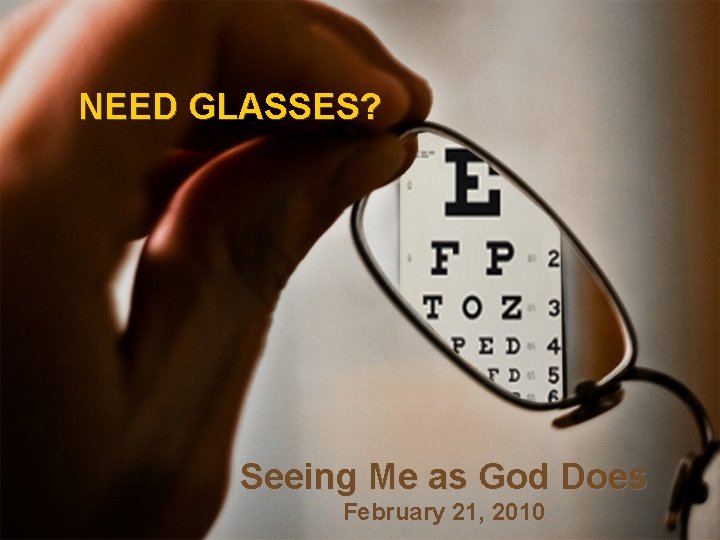 NEED GLASSES? Seeing Me as God Does February 21, 2010 