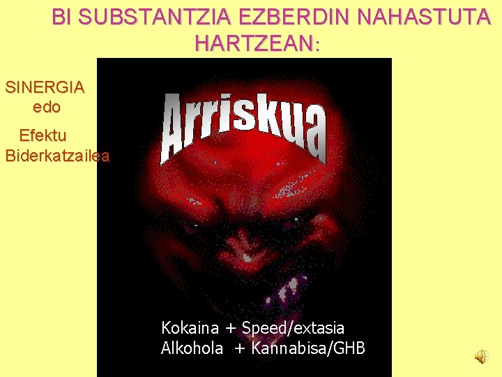 BI SUBSTANTZIA EZBERDIN NAHASTUTA HARTZEAN: SINERGIA edo Efektu Biderkatzailea Kokaina + Speed/extasia Alkohola +