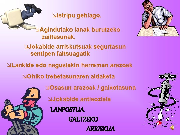 æIstripu gehiago. æAgindutako lanak burutzeko zailtasunak. æJokabide arriskutsuak segurtasun sentipen faltsuagatik æLankide edo nagusiekin