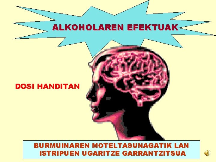 ALKOHOLAREN EFEKTUAK DOSI HANDITAN BURMUINAREN MOTELTASUNAGATIK LAN ISTRIPUEN UGARITZE GARRANTZITSUA 