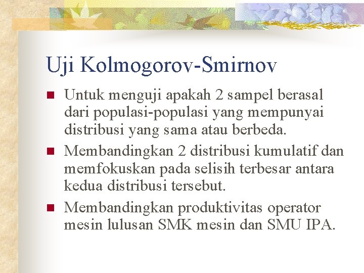 Uji Kolmogorov-Smirnov n n n Untuk menguji apakah 2 sampel berasal dari populasi-populasi yang