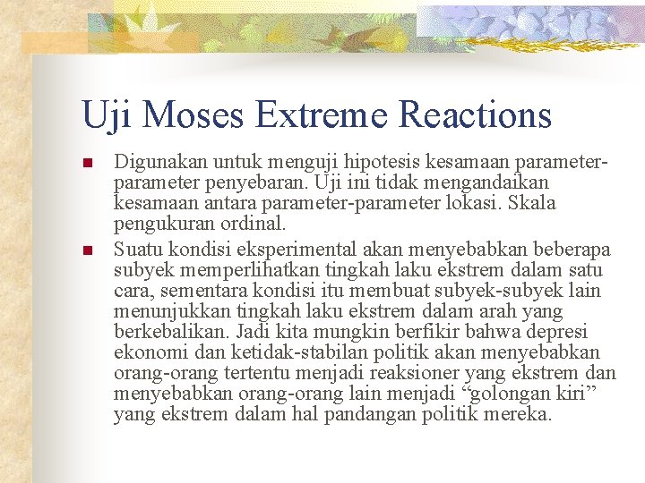 Uji Moses Extreme Reactions n n Digunakan untuk menguji hipotesis kesamaan parameter penyebaran. Uji